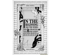 In The Beginning Was The Word, Then A Drawing, Then More Words, Another Drawing, And So On, And So On