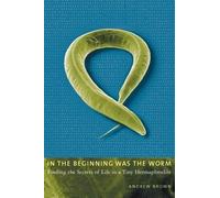 In The Beginning Was The Worm: Finding The Secrets Of Life In A Tiny Hermaphrodite
