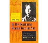 In the Beginning, Woman Was the Sun, Weatherhead Books on Asia Raicho Hiratsuka (Auteur)