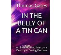IN THE BELLY OF A TIN CAN: An Enlisted Machinist on a Destroyer During Vietnam