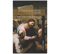 In The Bosom Of The Father: Reflections On The Prologue Of John