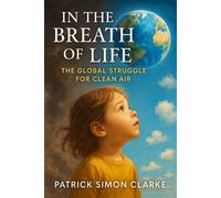 IN THE BREATH OF LIFE The Global Struggle For Clean Air - Patrick Simon Clarke - Patrick Simon Clarke - ebook (ePub) - Livre