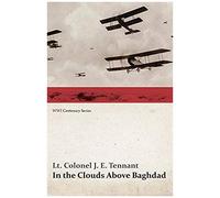 In The Clouds Above Baghdad - Being The Records Of An Air Commander (Wwi Centenary Series)