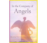 In the Company of Angels -Becoming Aware of the Helpers Who Walk Beside Us: A Gentle Exploration of Presence, Guidance, and the Quiet Support That Surrounds Us