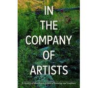 In the Company of Artists: A Hisory of Skowhegan School of Painting and Sculpture /anglais