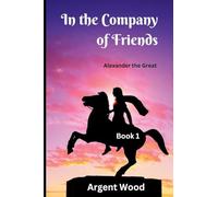 In the Company of Friends: Alexander the Great - Book 1