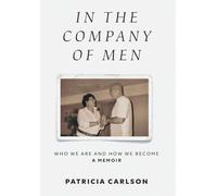 In the Company of Men: Who We Are And How We Become – FriesenPress