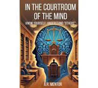 IN THE COURTROOM OF THE MIND: KNOW YOURSELF; UNDERSTAND "OTHERS"