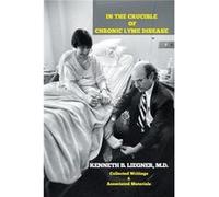 In the Crucible of Chronic Lyme Disease Collected Writings amp Associated Materials - Liegner M.D. Kenneth B. - Author Solutions Inc - Livre en Anglais Liegner M.D. Kenneth B.Liegner M.D. Kenneth B. (