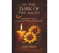 In the Dark of The Night: Finding God’s Peace. Living a Life Without Fear & Anxiety