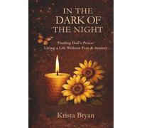 In the Dark of The Night: Finding God’s Peace. Living a Life Without Fear & Anxiety