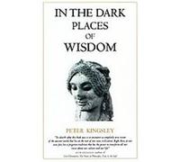 In the Dark Places of Wisdom Peter Kingsley (Auteur)