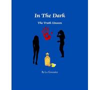 In The Dark The Unseen Truth - Lucinda Gonzalez - Lu Gonzalez - ebook (ePub) - Livre