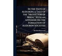 In the Days of Audubon; a Tale of the "protector of Birds," With an Appendix on the Formation of Audubon Societies