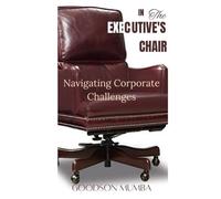 IN THE EXECUTIVE'S CHAIR: NAVIGATING CORPORATE CHALLENGES