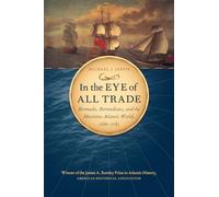 In the Eye of All Trade: Bermuda, Bermudians, and the Maritime Atlantic World, 1680-1783 (Published by the Omohundro Institute of Early American . . . and the University of North Carolina Press)