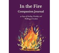 In the Fire Companion Journal: 30 Days of Healing, Worship and Walking in Freedom