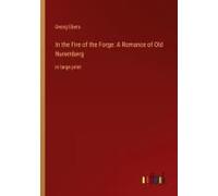In The Fire Of The Forge: A Romance Of Old Nuremberg
