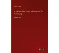 In The Fire Of The Forge: A Romance Of Old Nuremberg