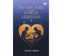 In The Fire Of The Forge A Romance Of Old Nuremberg Volume 4