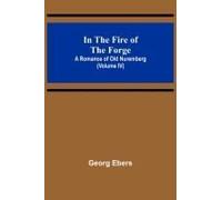 In The Fire Of The Forge; A Romance Of Old Nuremberg (Volume Iv)