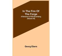 In The Fire Of The Forge; A Romance Of Old Nuremberg (Volume Vii)