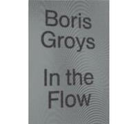 In The Flow Boris Groys, (Auteur)