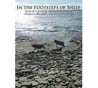 In the Footsteps of Sheep: Tales of a Journey Through Scotland, Walking, Spinning, and Knitting Socks by Debbie Zawinski (2015-10-07)