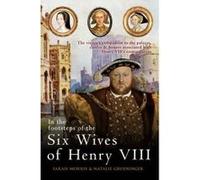 In the Footsteps of the Six Wives of Henry VIII: The visitor's companion to the palaces, castles & houses associated with Henry VIII's iconic queens - [Livre en VO] Sarah Morris, Natalie Grueninger (A