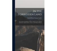 In The Forbidden Land: An Account Of A Journey In Tibet, Capture By The Tibetan Authorities, Imprisonment, Torture, And Ultimate Release