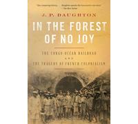 In The Forest Of No Joy: The Congo-Océan Railroad And The Tragedy Of French Colonialism