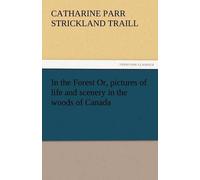In The Forest Or, Pictures Of Life And Scenery In The Woods Of Canada