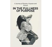In The Fullness Of Purpose: A Journey Of Passion, Purpose And Pursuit