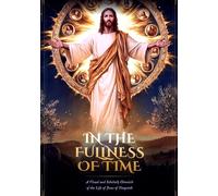 In the Fullness of Time: Jesus Chronicle - A Scholarly Visual Atlas of the Life of Christ