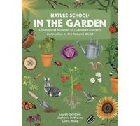 In the Garden: Lessons and Activities to Cultivate Children’s Connection to the Natural World