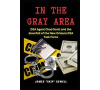 In the Gray Area: DEA Agent Chad Scott and downfall of the DEA New Orleans Task Force