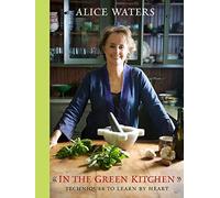 In the Green Kitchen: Techniques to Learn by Heart by Waters, Alice (2010) Hardcover