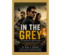 IN THE GREY An Unofficial Movie Guide: An In-Depth Exploration of the Plot, Cast, Crew, Production Details, and Behind the Scenes