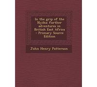 In the Grip of the Nyika; Further Adventures in British East Africa - Primary Source Edition