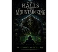 IN THE HALLS OF THE MOUNTAIN KING: A Wanderer's Passage Through the Deep and the Dark Web