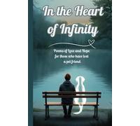 In the Heart of Infinity: Poems of Love and Hope for those who have lost a pet friend