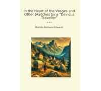 In the Heart of the Vosges and Other Sketches by a "Devious Traveller"