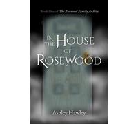 In the House of Rosewood The Rosewood Family Archives, #1 - Ashley Hawley - Ashley Hawley - ebook (ePub) - Livre