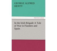 In The Irish Brigade A Tale Of War In Flanders And Spain