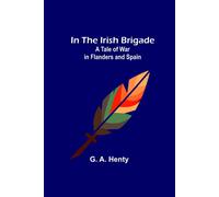 In The Irish Brigade; A Tale Of War In Flanders And Spain