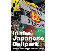 In the Japanese Ballpark: Behind the Scenes of Nippon Professional Baseball