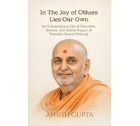 In The Joy of Others Lies Our Own: An Extraordinary Life of Devotion, Service, and Global Impact of Pramukh Swami Maharaj