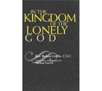 In the Kingdom of the Lonely God by Griffin & Rev. Robert & C.S.C. C. S. C.Robert Griffin (Auteur)