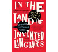 In the Land of Invented Languages: Adventures in Linguistic Creativity, Madness, and Genius