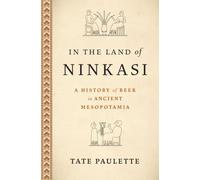 In the Land of Ninkasi: A History of Beer in Ancient Mesopotamia